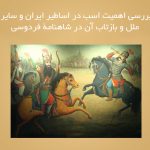 بررسی اهمیت اسب در اساطیر ایران و سایر ملل و بازتاب آن در شاهنامۀ فردوسی