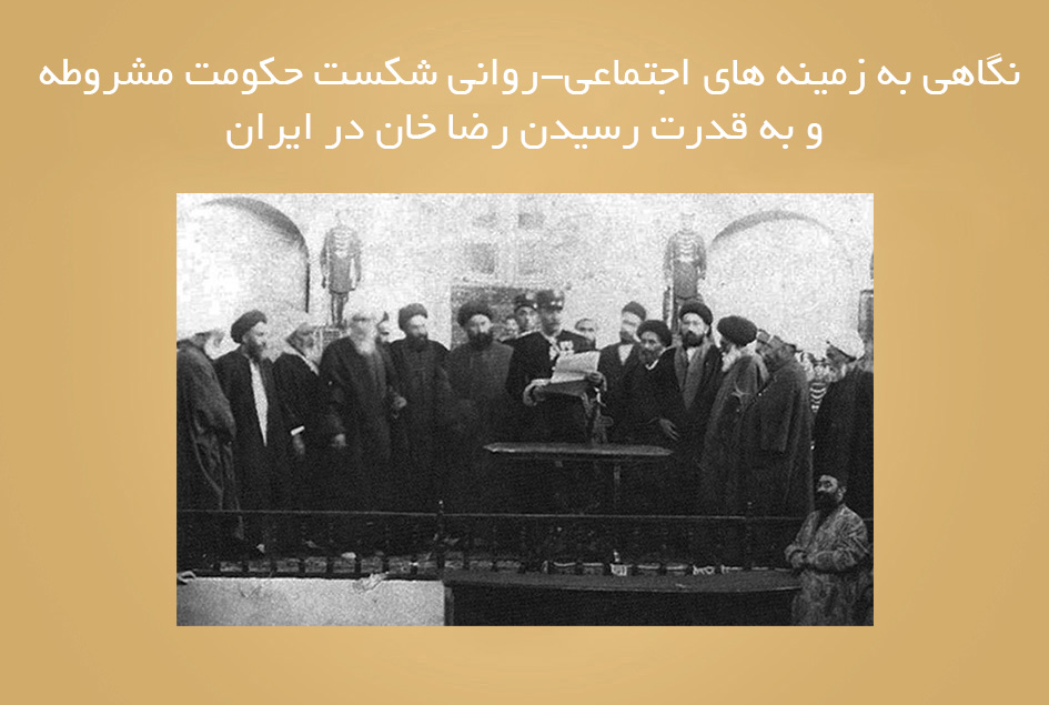نگاهی به زمینه های اجتماعی-روانی شکست حکومت مشروطه و به قدرت رسیدن رضا خان در ایران