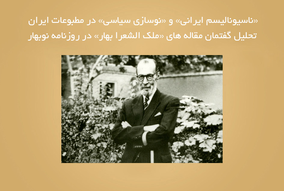 «ناسیونالیسم ایرانی» و «نوسازی سیاسی» در مطبوعات ایران تحلیل گفتمان مقاله های «ملک الشعرا بهار» در روزنامه نوبهار