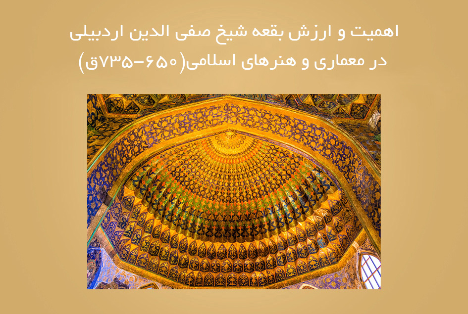 اهمیت و ارزش بقعه شیخ صفی الدین اردبیلی در معماری و هنرهای اسلامی(۶۵۰-۷۳۵ق)