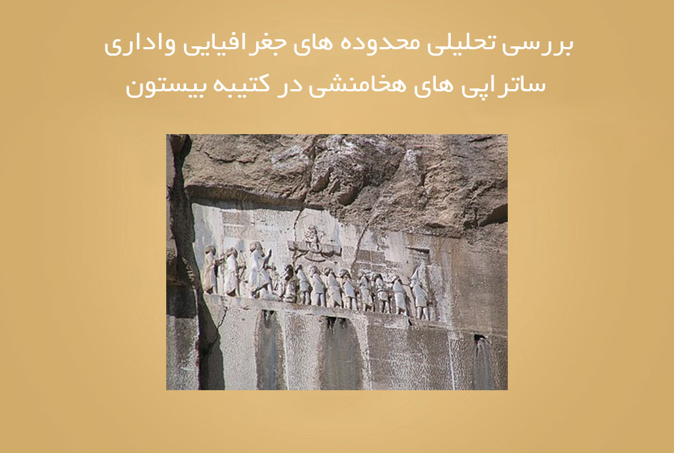 بررسی تحلیلی محدوده های جغرافیایی واداری ساتراپی های هخامنشی در کتیبه بیستون