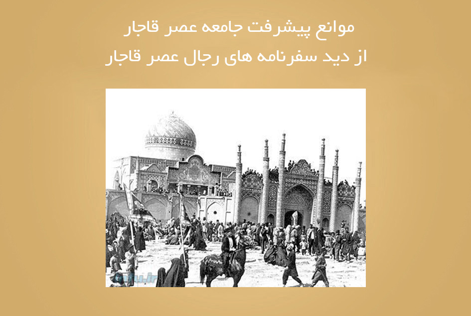 موانع پیشرفت جامعه عصر قاجار از دید سفرنامه های رجال عصر قاجار