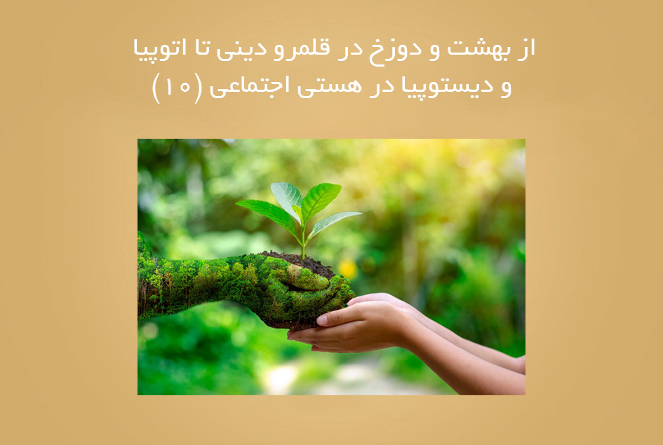 از بهشت و دوزخ در قلمرو دینی تا اتوپیا و دیستوپیا در هستی اجتماعی (10)