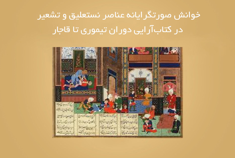 خوانش صورتگرایانه عناصر نستعلیق و تشعیر در کتاب‌آرایی دوران تیموری تا قاجار