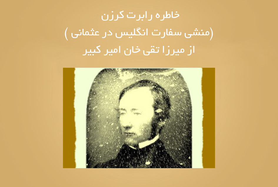 خاطره رابرت کرزن (منشی سفارت انگلیس در عثمانی )از میرزا تقی خان امیر کبیر
