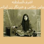 اشرف‌‌السلطنه،اولین عکاس و خبرنگار زن ایرانی