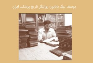 یوسف بیگ باباپور؛ روایتگر تاریخ پزشکی ایران و میراث علمی کهن