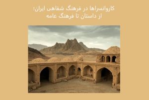 کاروانسراها در فرهنگ شفاهی ایران؛ از داستان تا فرهنگ عامه